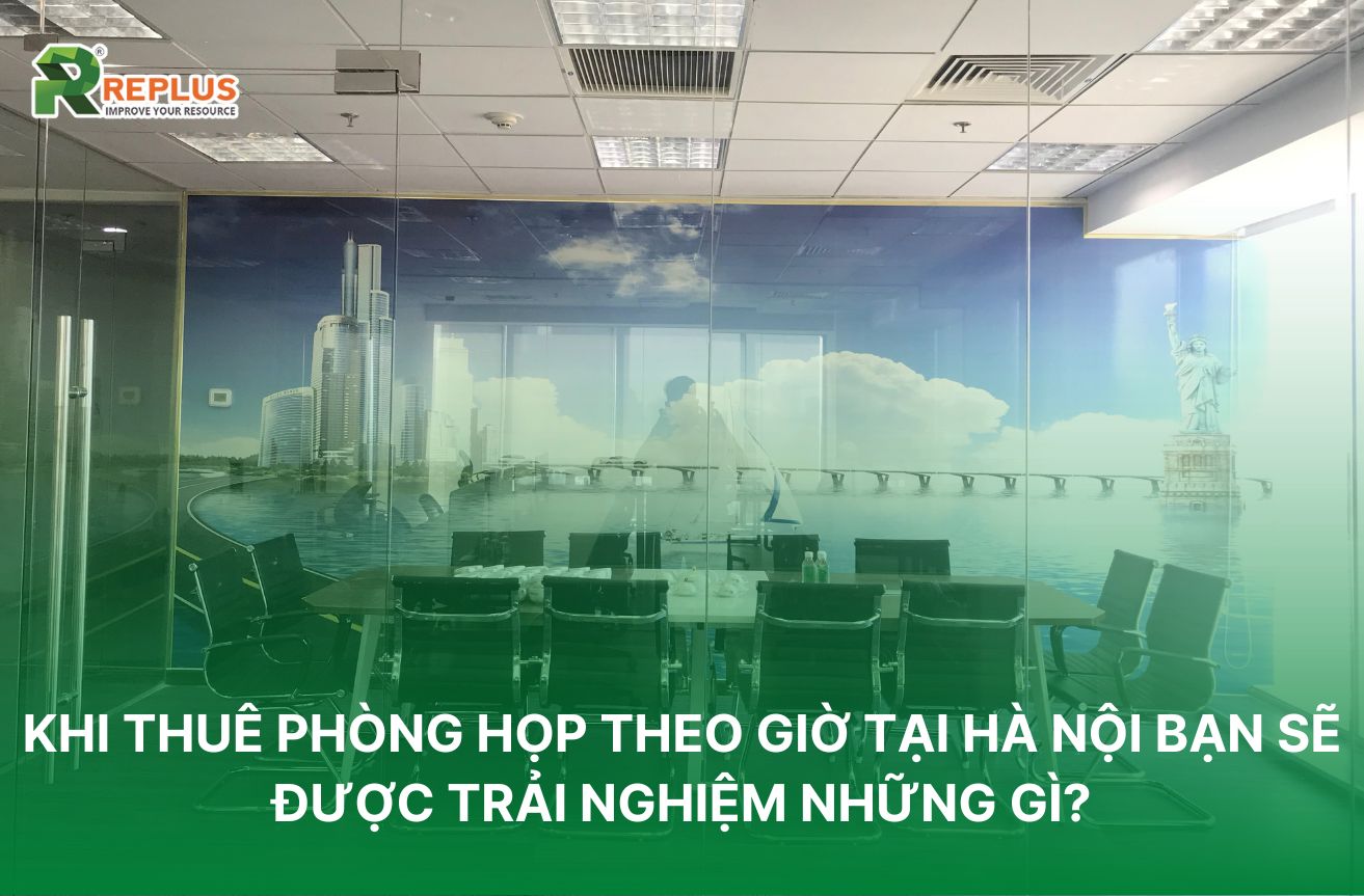 Khi thuê phòng họp theo giờ tại Hà Nội bạn sẽ được trải nghiệm những gì?